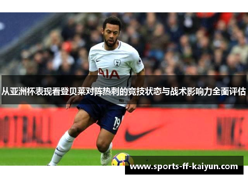 从亚洲杯表现看登贝莱对阵热刺的竞技状态与战术影响力全面评估