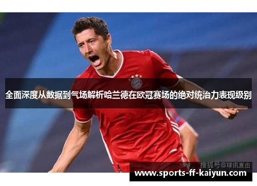 全面深度从数据到气场解析哈兰德在欧冠赛场的绝对统治力表现级别