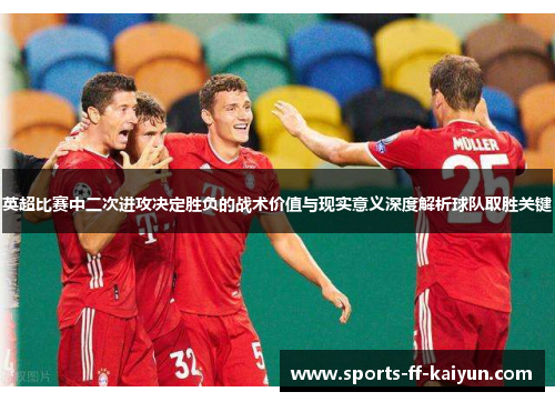 英超比赛中二次进攻决定胜负的战术价值与现实意义深度解析球队取胜关键