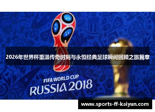 2026年世界杯重温传奇时刻与永恒经典足球瞬间回顾之旅篇章