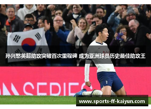 孙兴慜英超助攻突破百次里程碑 成为亚洲球员历史最佳助攻王