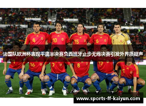 法国队欧洲杯表现平庸半决赛负西班牙止步无缘决赛引发外界质疑声