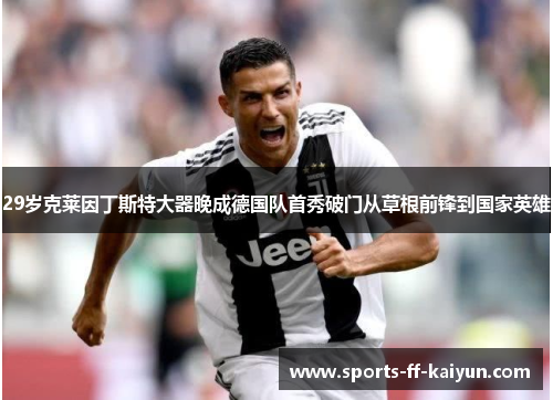 29岁克莱因丁斯特大器晚成德国队首秀破门从草根前锋到国家英雄