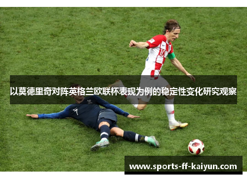 以莫德里奇对阵英格兰欧联杯表现为例的稳定性变化研究观察