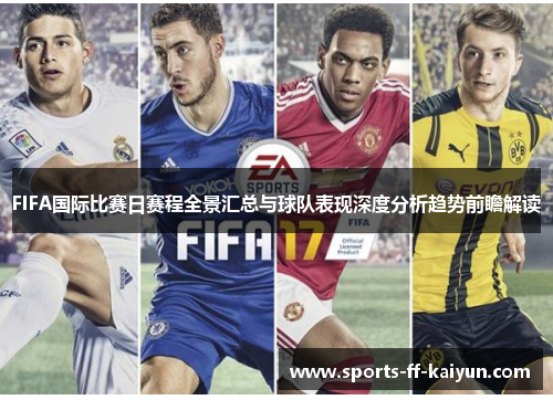 FIFA国际比赛日赛程全景汇总与球队表现深度分析趋势前瞻解读 FIFA国际比赛日赛程全景汇总与球队表现深度分析趋势前瞻解读