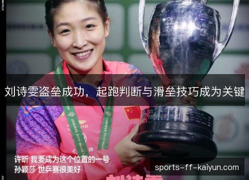 刘诗雯盗垒成功，起跑判断与滑垒技巧成为关键