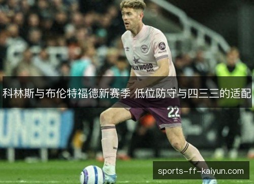 科林斯与布伦特福德新赛季 低位防守与四三三的适配 科林斯与布伦特福德新赛季 低位防守与四三三的适配